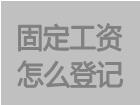 固定工資計件工資計時工資怎么登記