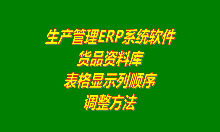 免費(fèi)ERP生產(chǎn)管理系統(tǒng)軟件調(diào)整貨品資料表格列的顯示順序