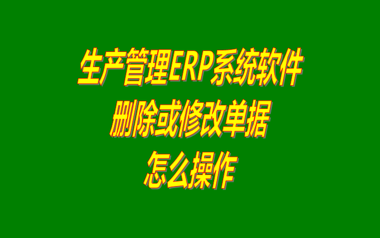 免費(fèi)erp系統(tǒng)生產(chǎn)管理軟件下載后如何刪除單據(jù)的操作方法