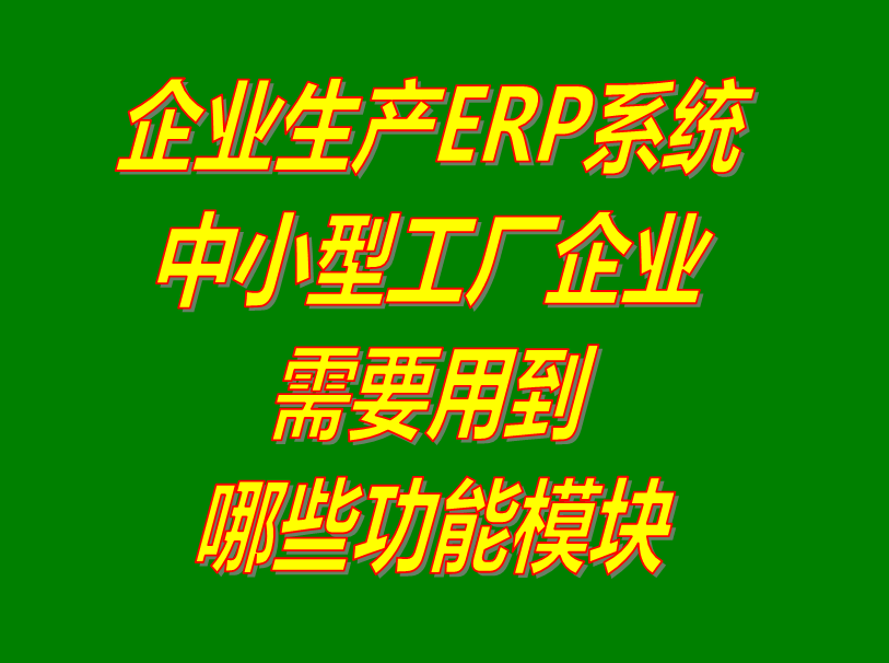 中小型規(guī)模生產(chǎn)制造加工廠企業(yè)管理ERP軟件系統(tǒng)需要用到哪些功能模塊