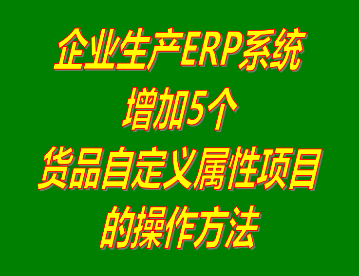 增加原材料商貨品自定義屬性項目的操作方法步驟介紹_工廠企業(yè)生產(chǎn)管理ERP軟件系統(tǒng)