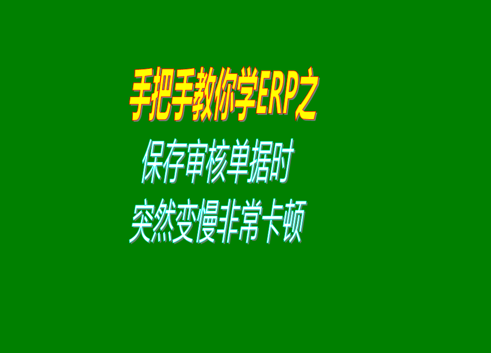 保存審核單據(jù)時(shí)突然變得非常慢非常卡頓是什么原因