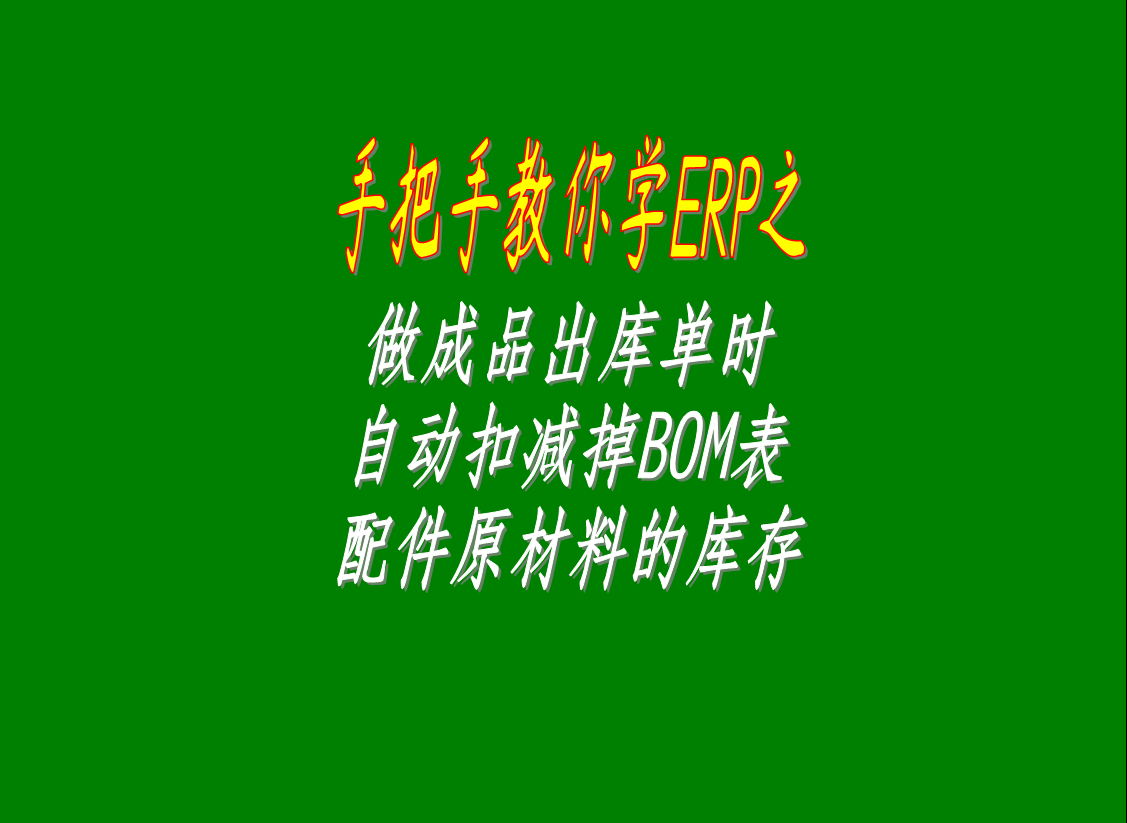 做成品出庫(kù)單時(shí)自動(dòng)扣減掉BOM表格里配件的原材料的庫(kù)存數(shù)據(jù)的操作方法步驟