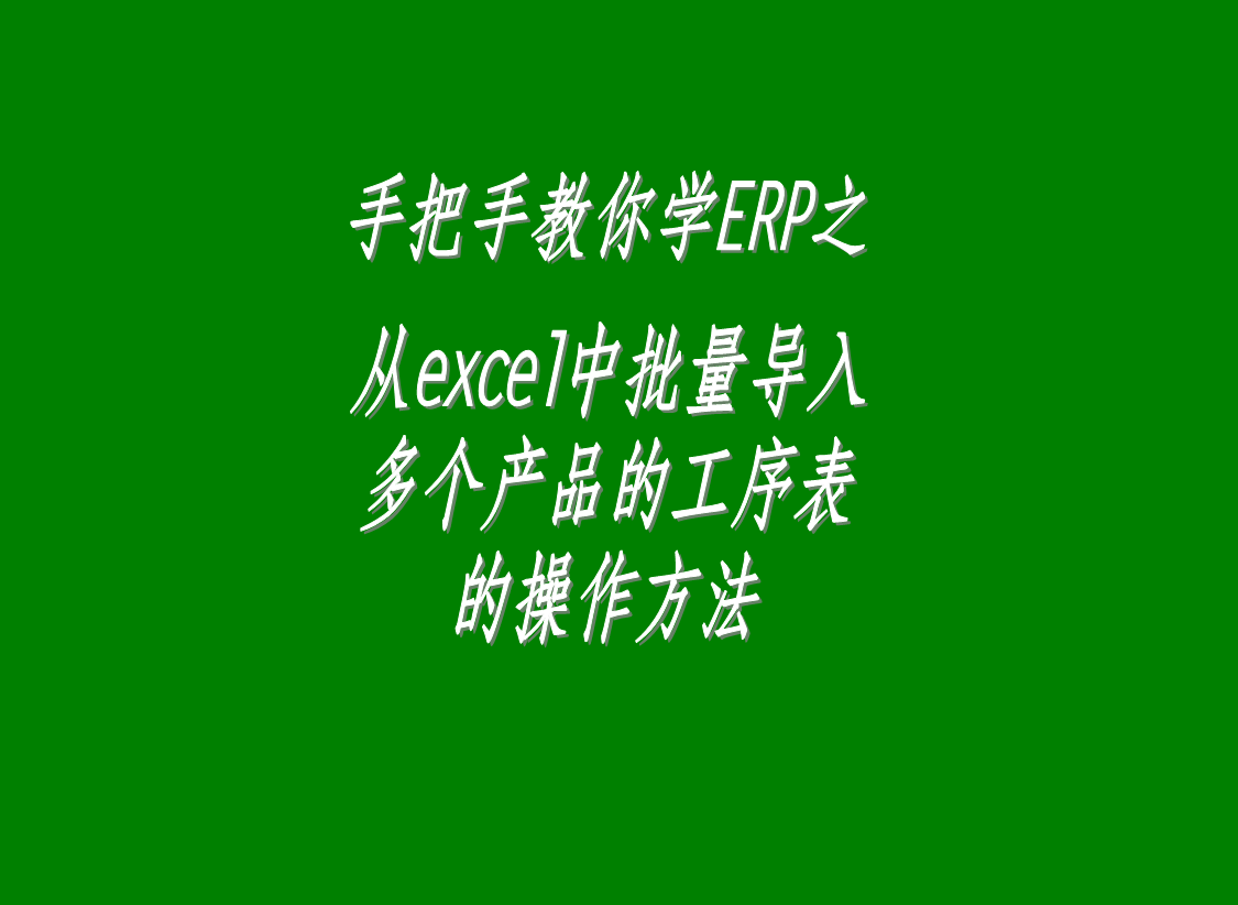 一次性從excel里批量導(dǎo)入多個產(chǎn)品的工序表工藝表配方表的操作步驟介紹演示