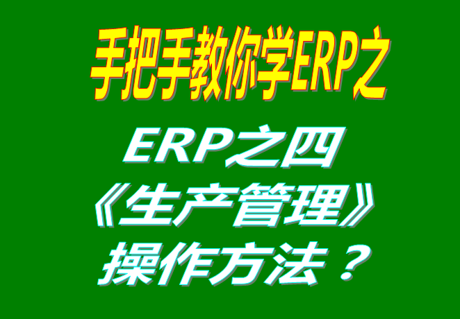 11.ERP功能之四生產(chǎn)管理功能模塊里面的各項功能的操作方法