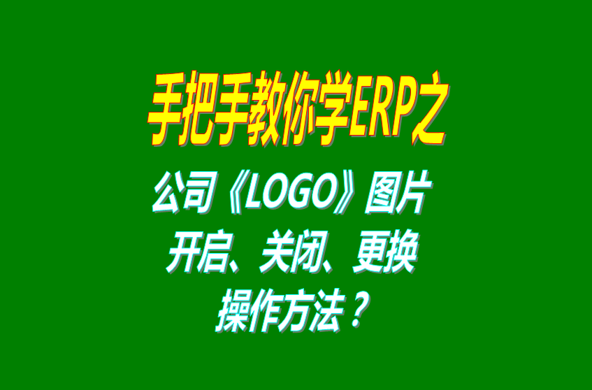 erp軟件系統(tǒng)免費(fèi)版本打印時(shí)公司LOGO圖片的開(kāi)啟關(guān)閉設(shè)置方