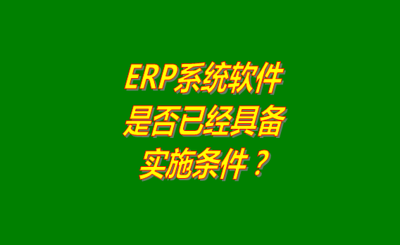 erp系統(tǒng)軟件免費版是否已經具備實施條件的判斷方法