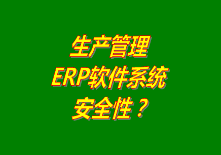 生產管理erp軟件系統(tǒng)免費版本下載安裝后能保障數(shù)據(jù)的安全嗎？