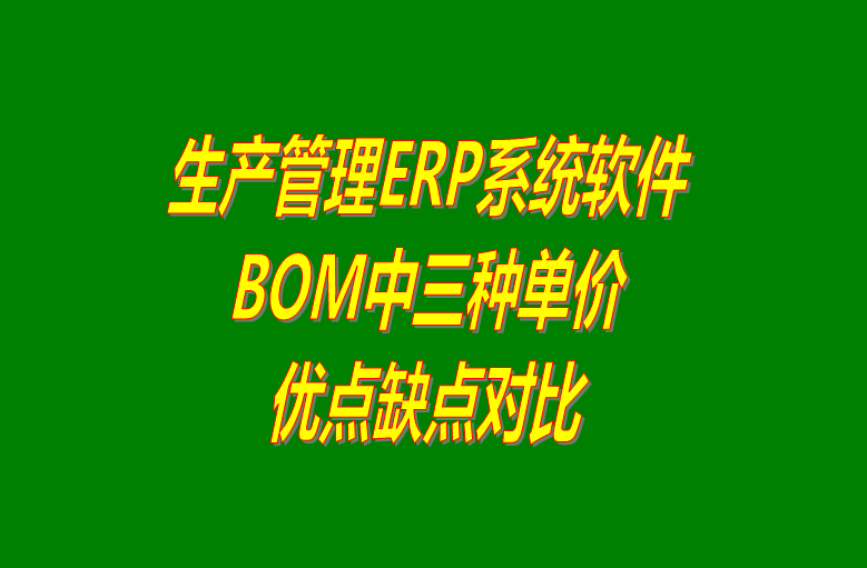 生產(chǎn)ERP管理系統(tǒng)BOM表格中的三種單價的優(yōu)點(diǎn)缺點(diǎn)對比