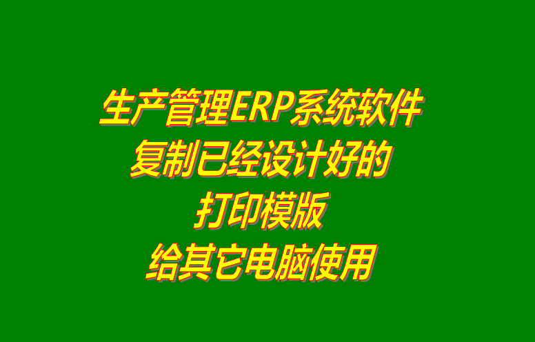 ERP系統(tǒng)軟件復制已經(jīng)設計好的打印模版給其它電腦使用