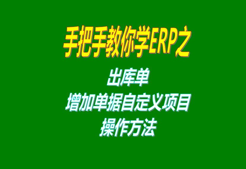 生產ERP企業(yè)管理軟件系統(tǒng)里出庫單據上增加自定義項目